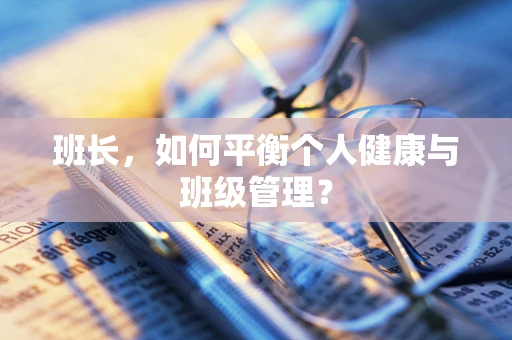 班长，如何平衡个人健康与班级管理？