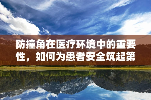 防撞角在医疗环境中的重要性，如何为患者安全筑起第一道防线？