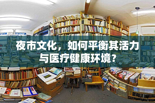夜市文化，如何平衡其活力与医疗健康环境？