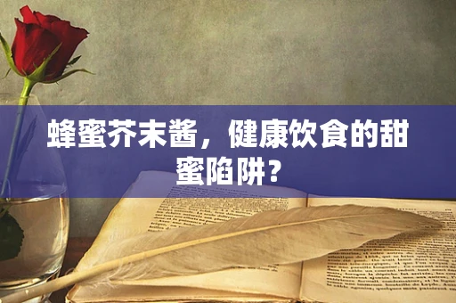 蜂蜜芥末酱，健康饮食的甜蜜陷阱？
