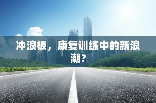 冲浪板，康复训练中的新浪潮？