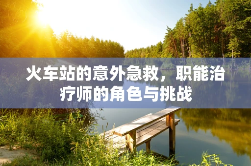 火车站的意外急救，职能治疗师的角色与挑战