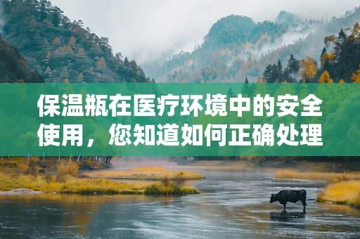 保温瓶在医疗环境中的安全使用，您知道如何正确处理吗？