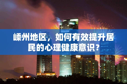 嵊州地区，如何有效提升居民的心理健康意识？