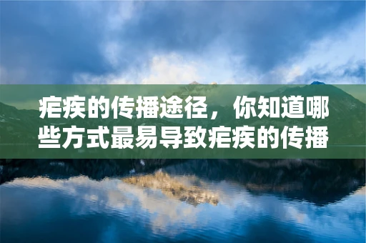 疟疾的传播途径，你知道哪些方式最易导致疟疾的传播吗？
