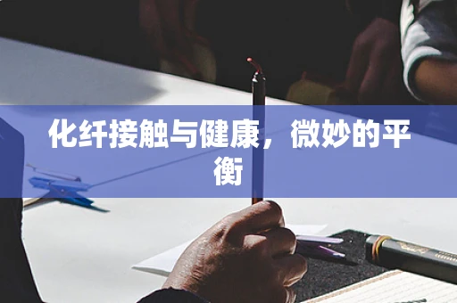 化纤接触与健康，微妙的平衡