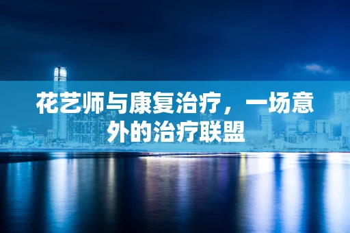 花艺师与康复治疗，一场意外的治疗联盟