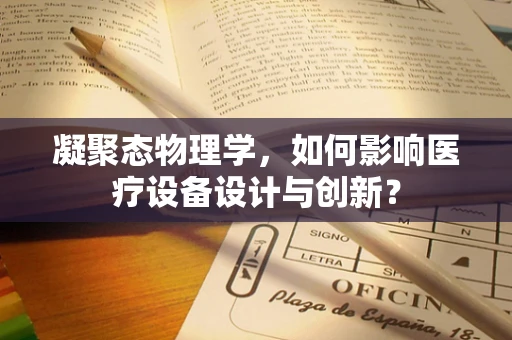 凝聚态物理学，如何影响医疗设备设计与创新？