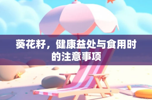 葵花籽，健康益处与食用时的注意事项