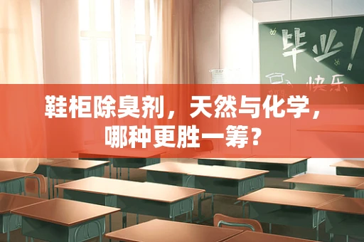 鞋柜除臭剂，天然与化学，哪种更胜一筹？