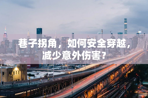巷子拐角，如何安全穿越，减少意外伤害？