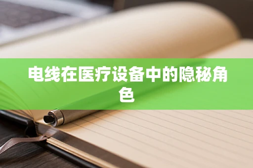 电线在医疗设备中的隐秘角色