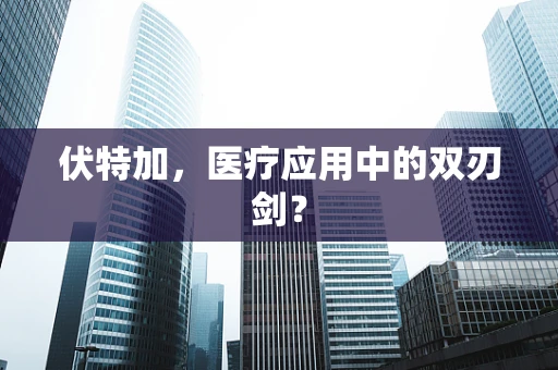 伏特加，医疗应用中的双刃剑？