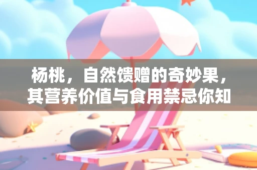 杨桃，自然馈赠的奇妙果，其营养价值与食用禁忌你知多少？