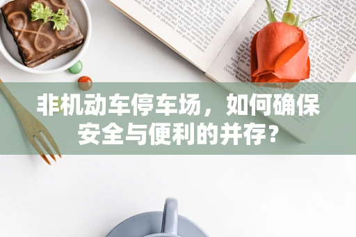 非机动车停车场，如何确保安全与便利的并存？