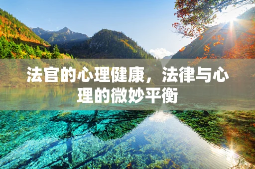 法官的心理健康，法律与心理的微妙平衡