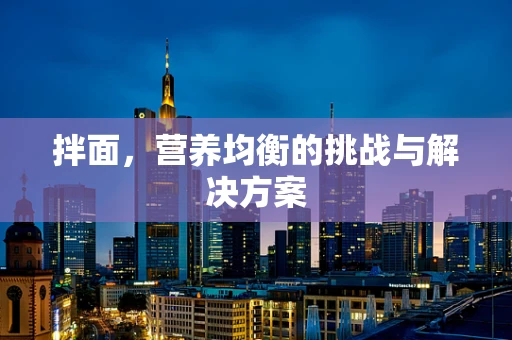 拌面，营养均衡的挑战与解决方案