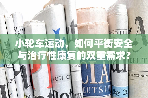 小轮车运动，如何平衡安全与治疗性康复的双重需求？