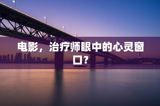 电影，治疗师眼中的心灵窗口？