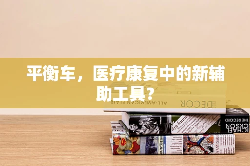 平衡车，医疗康复中的新辅助工具？