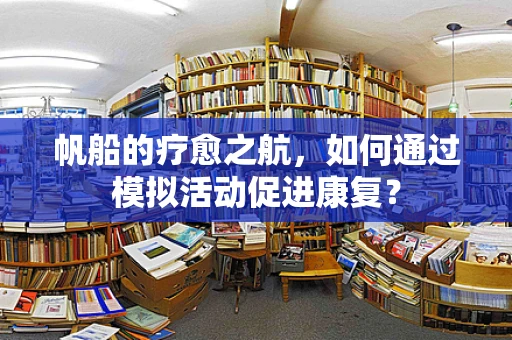 帆船的疗愈之航，如何通过模拟活动促进康复？
