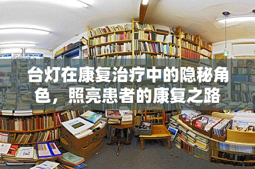 台灯在康复治疗中的隐秘角色，照亮患者的康复之路