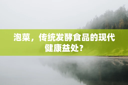 泡菜，传统发酵食品的现代健康益处？