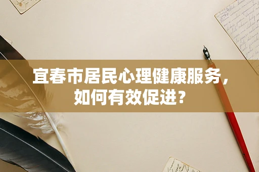 宜春市居民心理健康服务，如何有效促进？