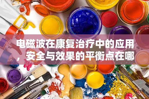 电磁波在康复治疗中的应用，安全与效果的平衡点在哪里？