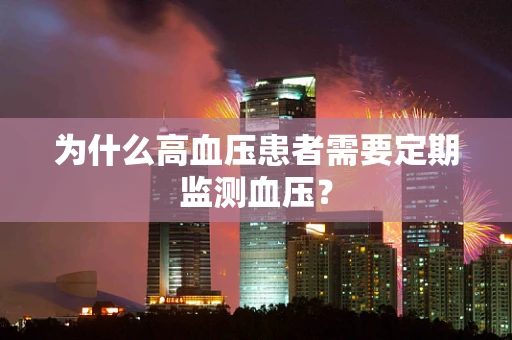 为什么高血压患者需要定期监测血压？