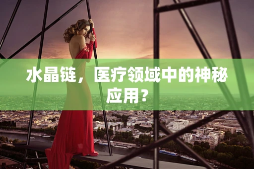 水晶链，医疗领域中的神秘应用？