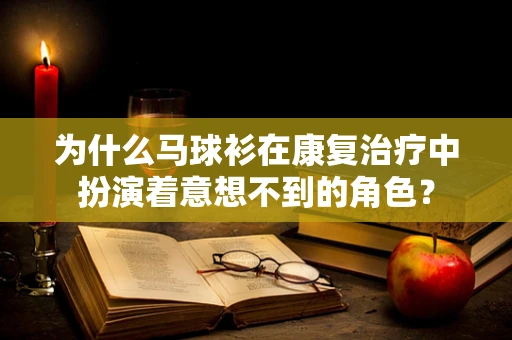 为什么马球衫在康复治疗中扮演着意想不到的角色？
