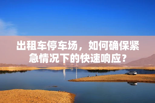 出租车停车场，如何确保紧急情况下的快速响应？