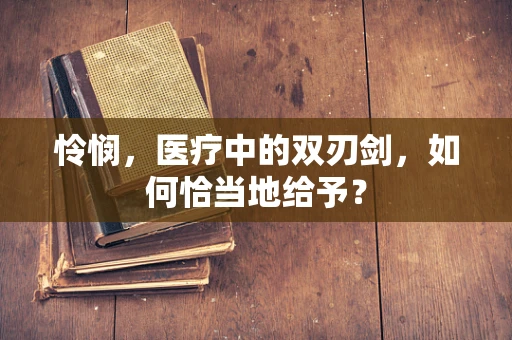 怜悯，医疗中的双刃剑，如何恰当地给予？