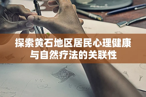 探索黄石地区居民心理健康与自然疗法的关联性
