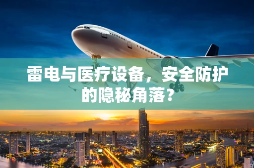雷电与医疗设备，安全防护的隐秘角落？