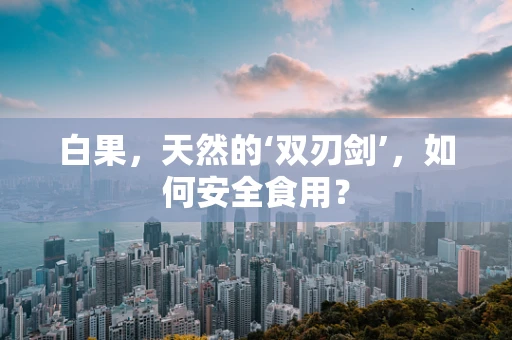 白果，天然的‘双刃剑’，如何安全食用？