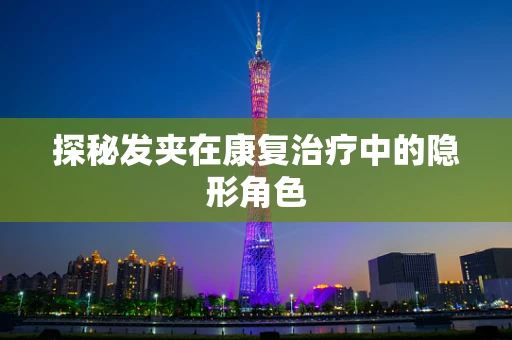 探秘发夹在康复治疗中的隐形角色