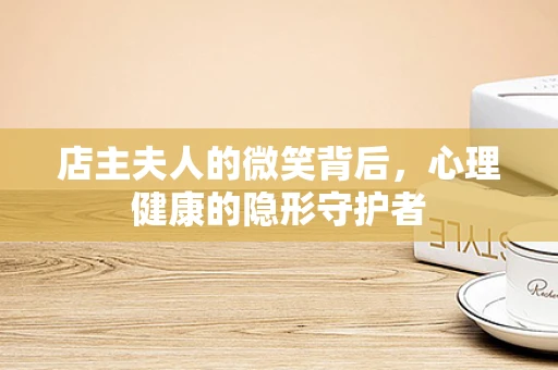店主夫人的微笑背后，心理健康的隐形守护者