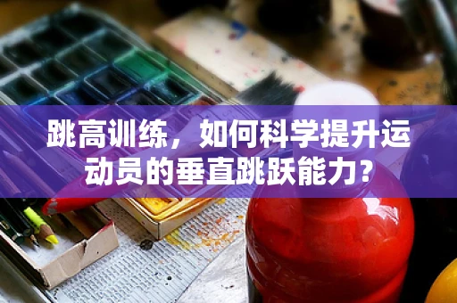 跳高训练，如何科学提升运动员的垂直跳跃能力？