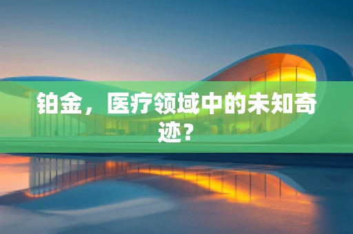 铂金，医疗领域中的未知奇迹？