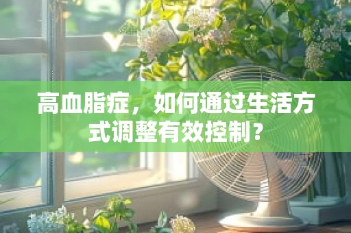 高血脂症，如何通过生活方式调整有效控制？