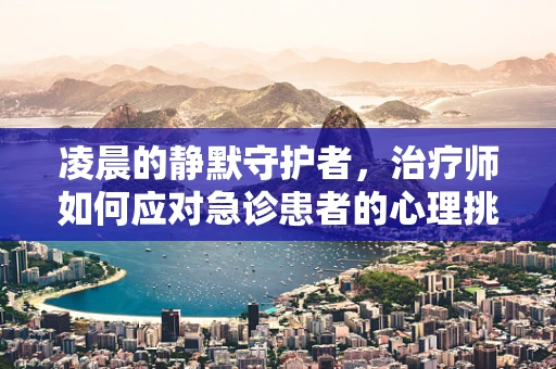 凌晨的静默守护者，治疗师如何应对急诊患者的心理挑战？