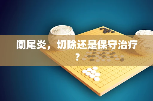 阑尾炎，切除还是保守治疗？