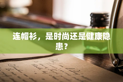 连帽衫，是时尚还是健康隐患？