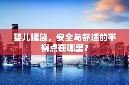 婴儿摇篮，安全与舒适的平衡点在哪里？