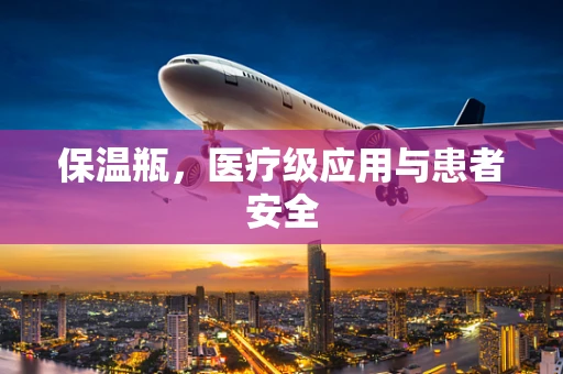 保温瓶，医疗级应用与患者安全