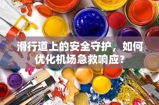 滑行道上的安全守护，如何优化机场急救响应？