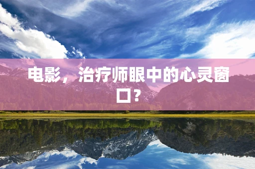 电影，治疗师眼中的心灵窗口？