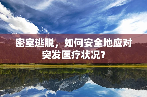 密室逃脱，如何安全地应对突发医疗状况？